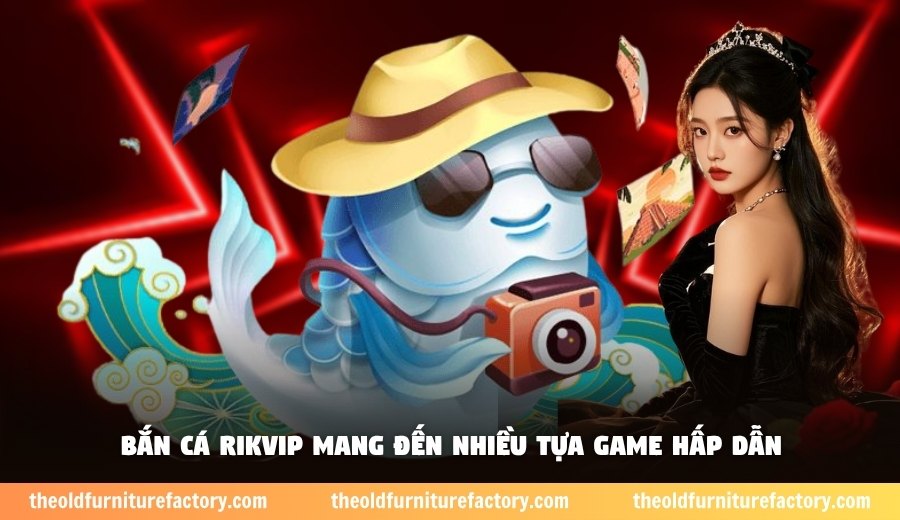 Bắn cá Rikvip mang đến nhiều tựa game hấp dẫn