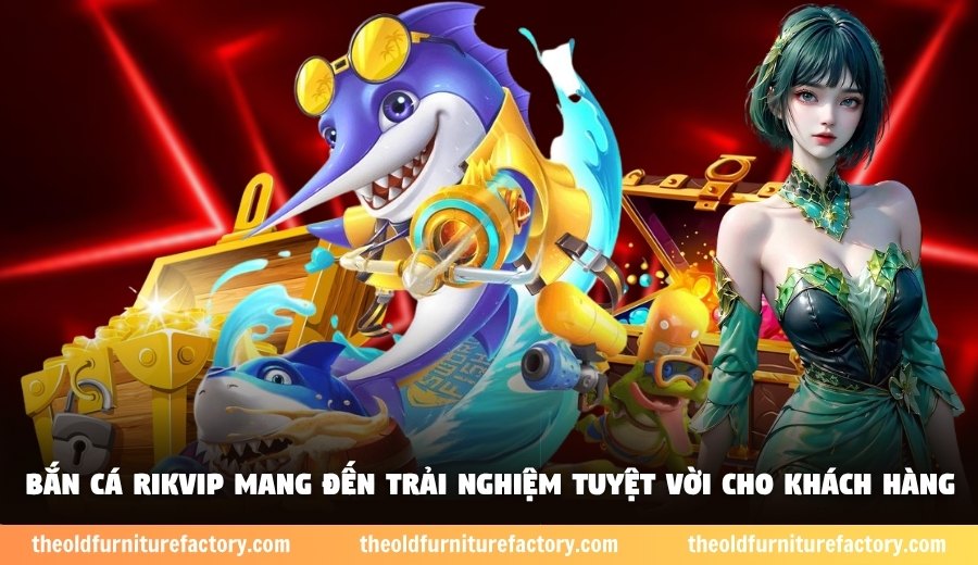 Bắn cá Rikvip mang đến trải nghiệm tuyệt vời cho khách hàng