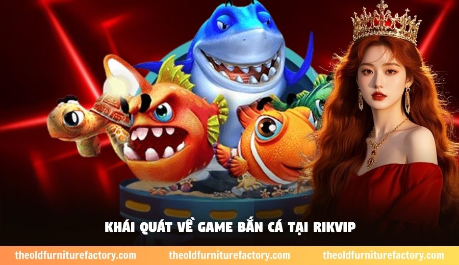 Khái quát về game bắn cá tại Rikvip
