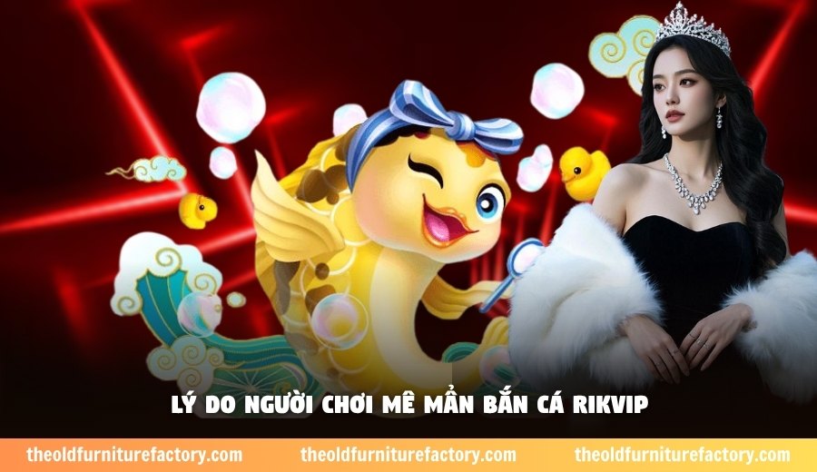Lý do người chơi mê mẩn bắn cá Rikvip