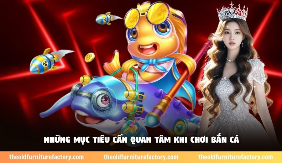 Những mục tiêu cần quan tâm khi chơi bắn cá