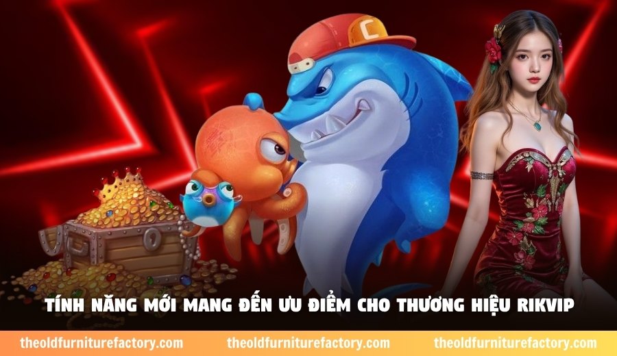 Tính năng mới mang đến ưu điểm cho thương hiệu Rikvip