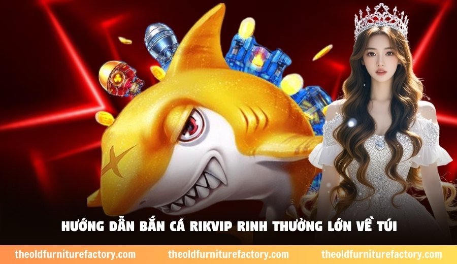 Hướng dẫn bắn cá Rikvip rinh thưởng lớn về túi