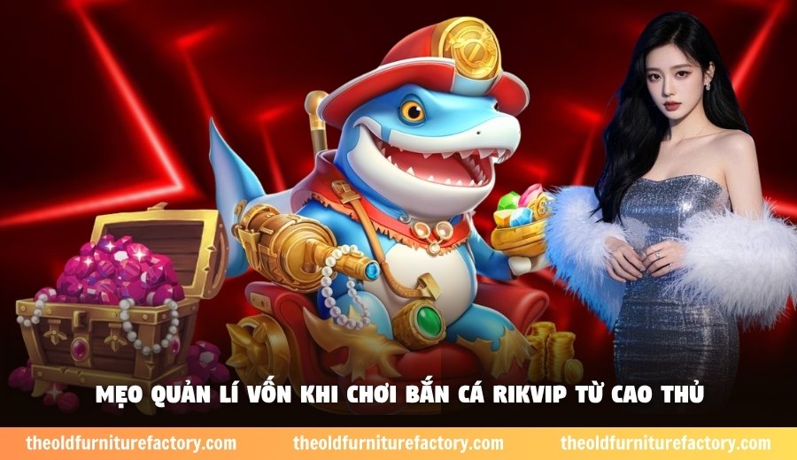 Mẹo quản lí vốn khi chơi bắn cá Rikvip từ cao thủ