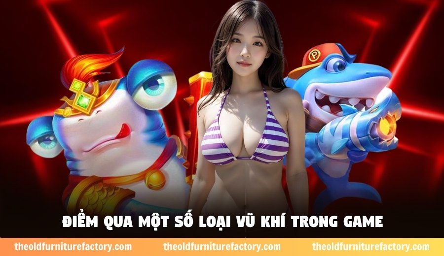 Điểm qua một số loại vũ khí trong game