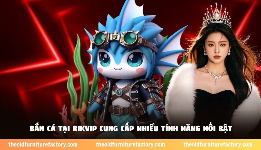Bắn cá tại Rikvip cung cấp nhiều tính năng nổi bật