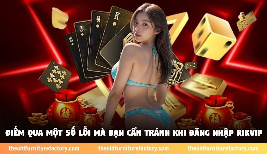 Điểm qua một số lỗi mà bạn cần tránh khi đăng nhập Rikvip