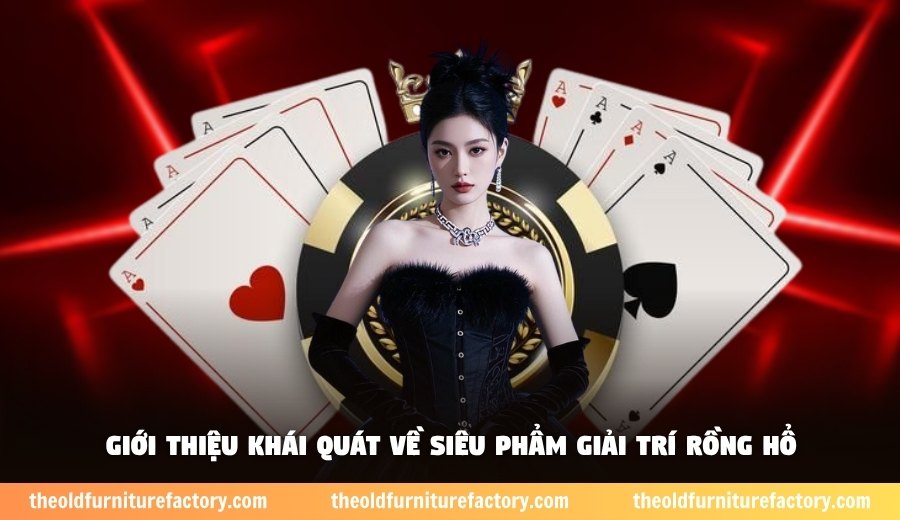Giới thiệu khái quát về siêu phẩm giải trí Rồng hổ
