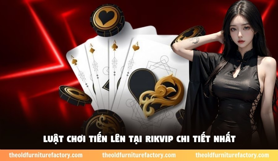Luật chơi tiến lên tại Rikvip chi tiết nhất
