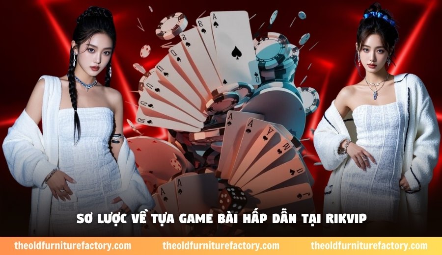 Sơ lược về tựa game bài hấp dẫn tại Rikvip