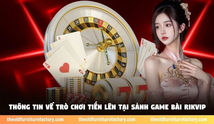 Thông tin về trò chơi tiến lên tại sảnh game bài Rikvip