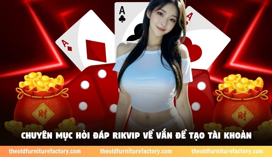Chuyên mục hỏi đáp Rikvip về vấn đề tạo tài khoản