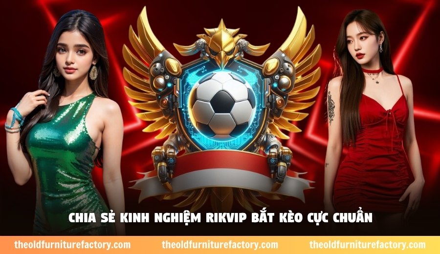 Chia sẻ kinh nghiệm Rikvip bắt kèo cực chuẩn