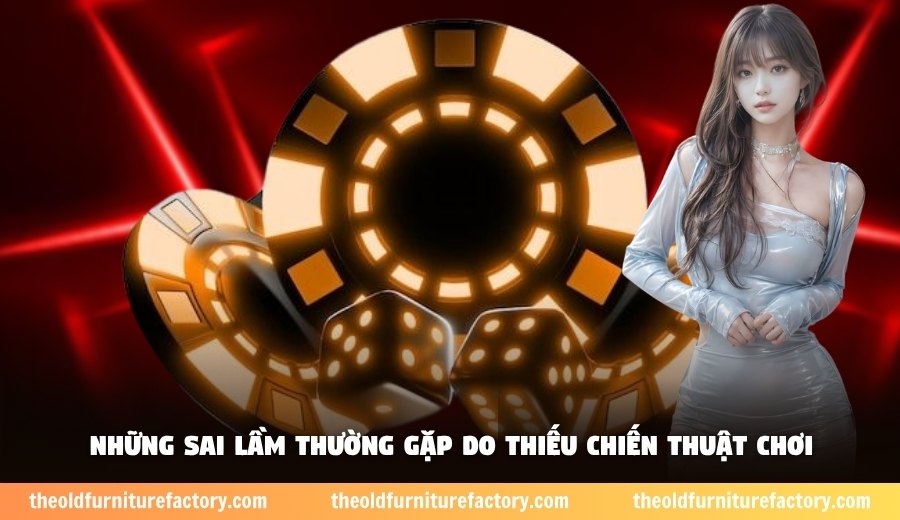 Những sai lầm thường gặp do thiếu chiến thuật chơi