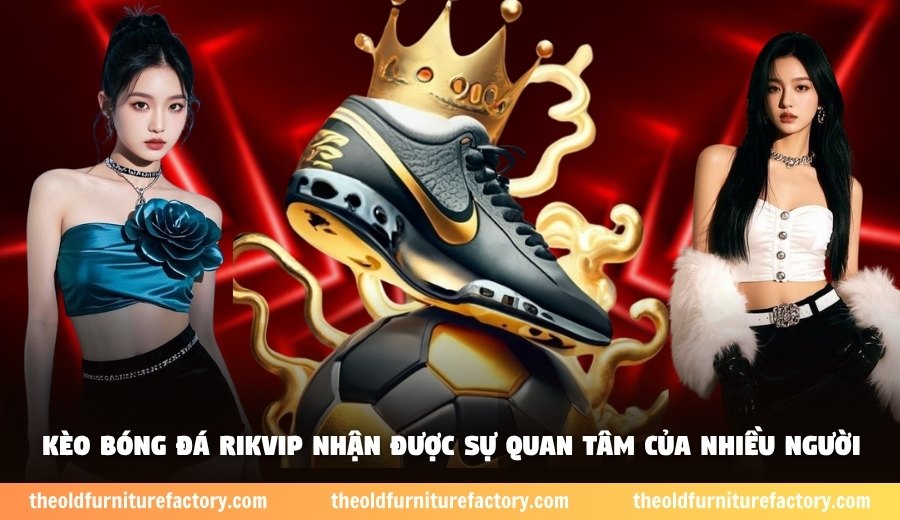 Kèo bóng đá Rikvip nhận được sự quan tâm của nhiều người