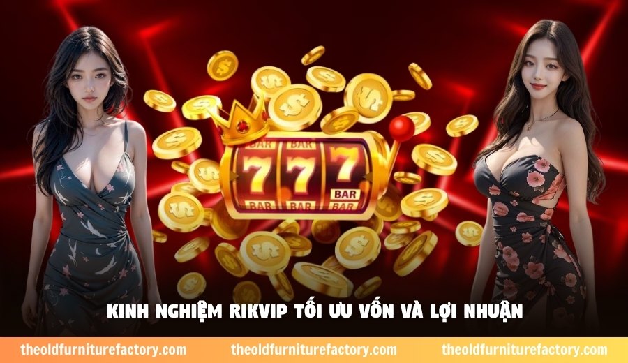 Kinh nghiệm Rikvip tối ưu vốn và lợi nhuận