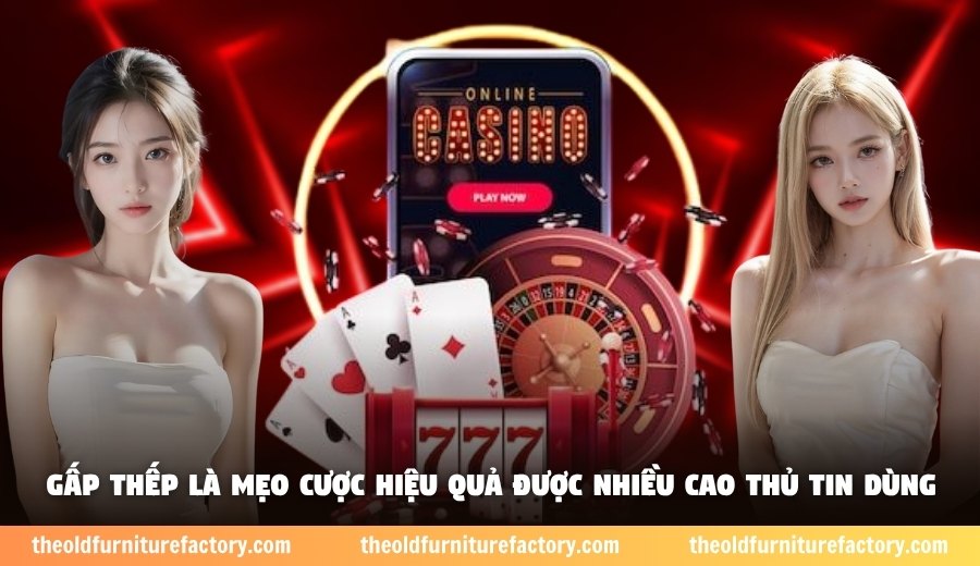 Gấp thếp là mẹo cược hiệu quả được nhiều cao thủ tin dùng