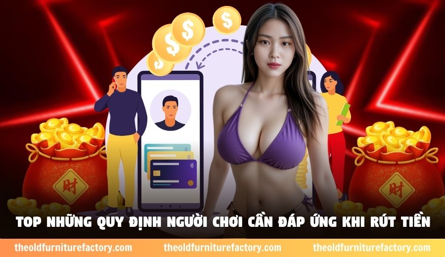 Top những quy định người chơi cần đáp ứng khi rút tiền