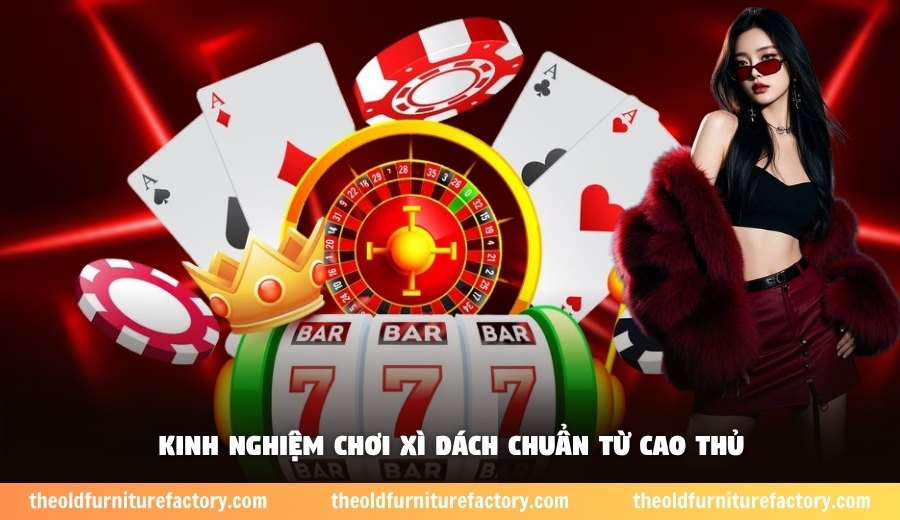 Kinh nghiệm chơi xì dách chuẩn từ cao thủ